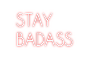 Custom Neon: STAY
BADASS