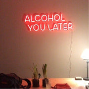 Alcohol You Later Neon LED Sign