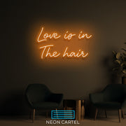 Love Is In The Hair Neon LED Sign