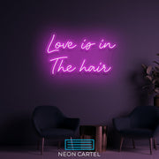 Love Is In The Hair Neon LED Sign